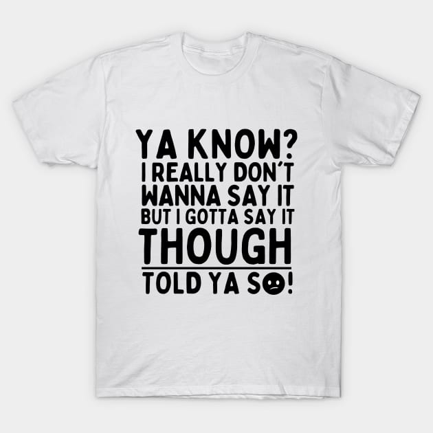 Told ya so! T-Shirt by mksjr